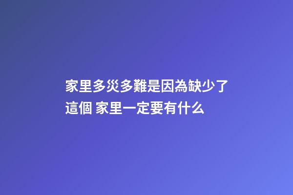 家里多災多難是因為缺少了這個 家里一定要有什么